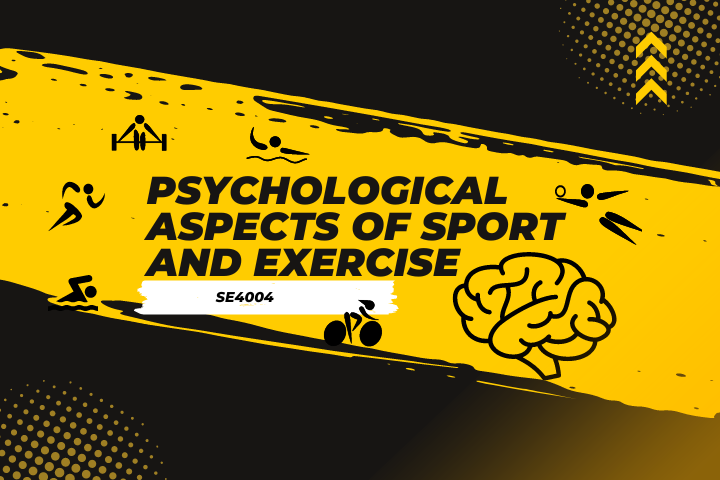 PSYCHOLOGICAL ASPECTS OF SPORT AND EXERCISE (SE4004_1)